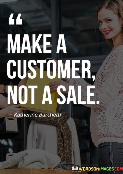 Make-A-Cutomer-Not-A-Sale-Quotes.jpeg