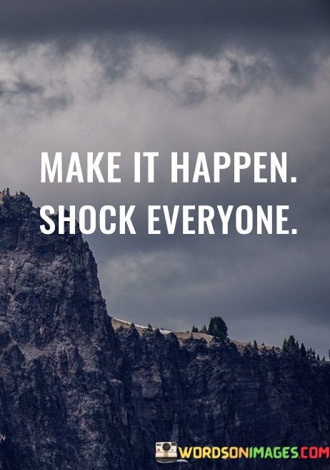 Make-It-Happen-Shock-Everyone-Quotes-Quotes.jpeg