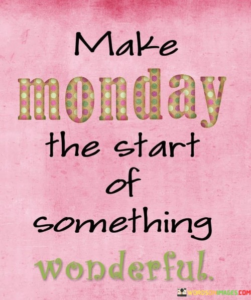 Make-Monday-The-Start-Of-Something-Wonderful-Quotes.jpeg