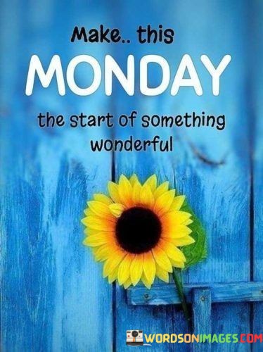Make-This-Monday-The-Start-Of-Something-Wonderful-Quotes.jpeg