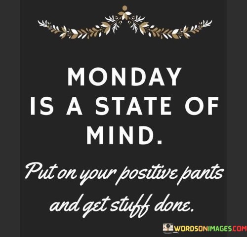 Monday-Is-A-State-Of-Mind-Put-Your-Positive-Pants-Quotes.jpeg