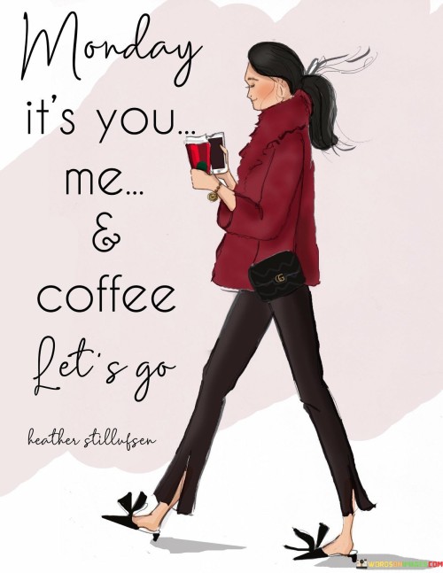 Monday-Its-You-Me-And-Coffee-Lets-Go-Quotes.jpeg