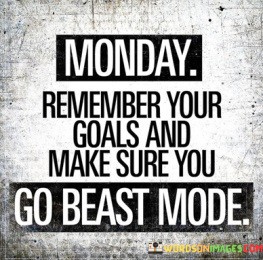 Monday-Remember-Your-Goals-And-Make-Sure-You-Go-Beast-Mode-Quotes.jpeg