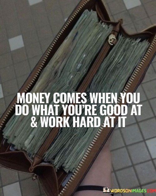 Money-Comes-When-You-Do-What-Youre-Good-At-work-Quotes.jpeg