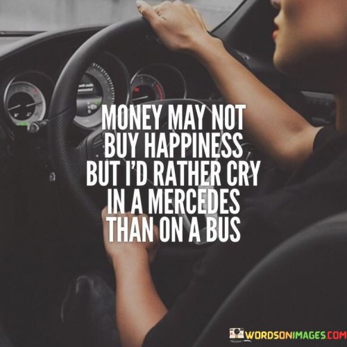 Money-May-Not-Buy-Happiness-But-Id-Rather-Cry-Quotes.jpeg