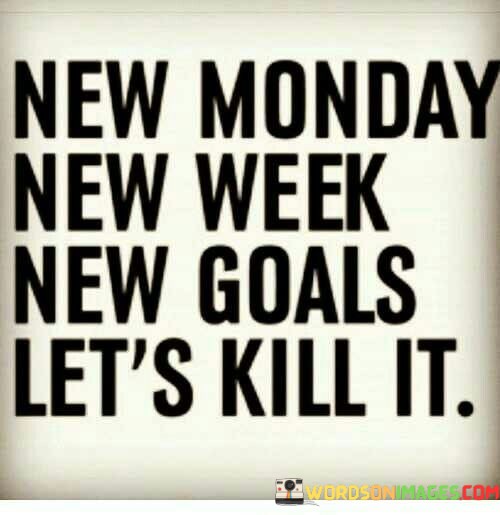 New-Monday-New-Week-New-Goal-Lets-Kill-It-Quotes.jpeg