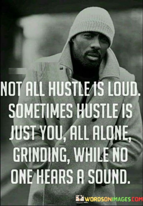 Not All Hustle Is Loud Sometimes Hustle Is Just Quotes Quotes