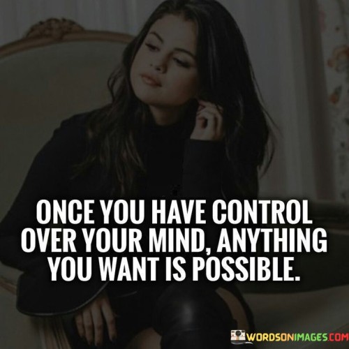 Once-You-Have-Control-Over-Your-Mind-Anything-You-Want-Quotes.jpeg