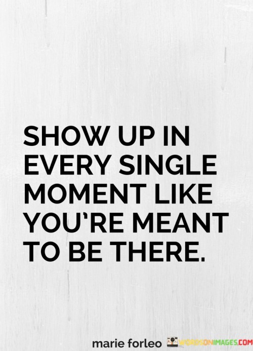 Show-Up-In-Every-Single-Moment-Like-Youre-Meant-Quotes.jpeg