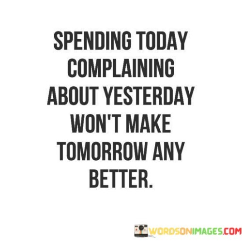 Spending-Today-Complaining-About-Yesterday-Wont-Make-Tomorrow-Quotes.jpeg