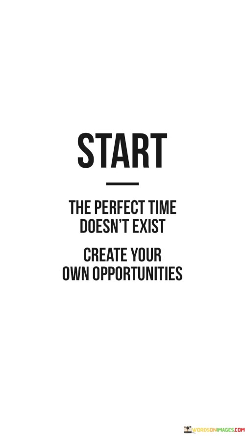 Start-The-Perfect-Time-Doesnt-Exist-Create-Your-Own-Opportunities-Quotes.jpeg