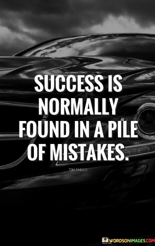 The quote suggests that success is not a linear path but rather a process marked by setbacks and errors. It implies that learning from mistakes and failures contributes to the growth and eventual accomplishment of goals.

By highlighting the connection between mistakes and success, the quote promotes a resilient and adaptive mindset. It encourages individuals to view failures as opportunities for learning and improvement, recognizing that these experiences can ultimately lead to better outcomes.

In summary, the quote conveys the notion that success is often intertwined with a history of mistakes and failures. It encourages individuals to embrace setbacks as stepping stones and to remain persistent and open to learning as they navigate the path towards their goals.