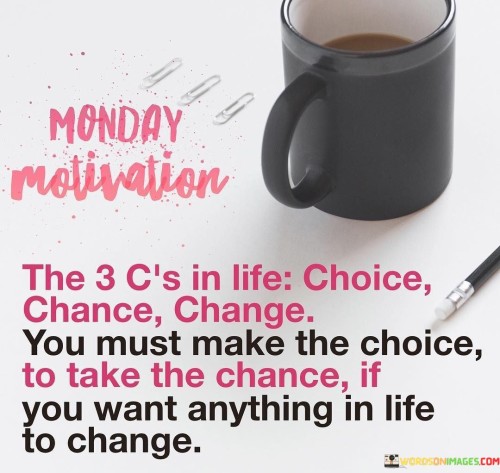 The-3-Cs-In-Life-Choice-Change-Change-You-Must-Make-Quotes.jpeg