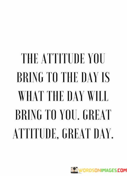 The Attitude You Bring To The Day Is What The Quotes