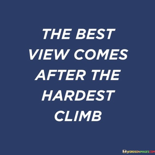 The Best Veiw Comes After The Hardest Climb Quotes Quotes