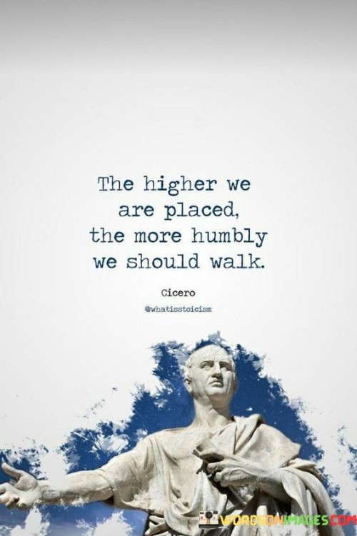 The Higher We Are Placed The More Humbly We Should Quotes