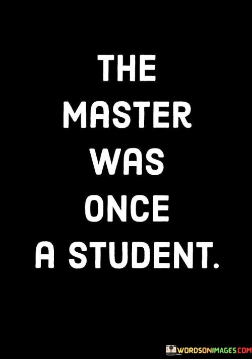The-Master-Was-Once-A-Student-Quotes