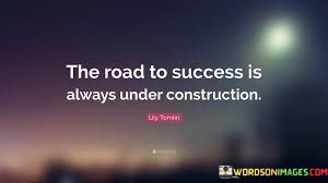 The-Road-To-Success-Is-Always-Under-Construction-Quotes.jpeg