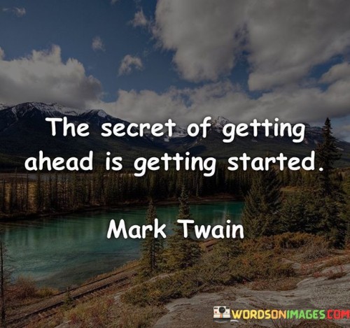 The-Secret-Of-Getting-Ahead-Is-Getting-Started-Quotes.jpeg