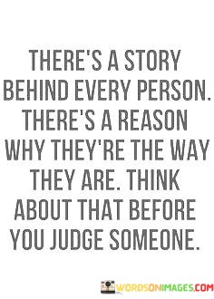 Theres-A-Story-Behinde-Every-Person-Theres-Reason-Why-Quotes.jpeg