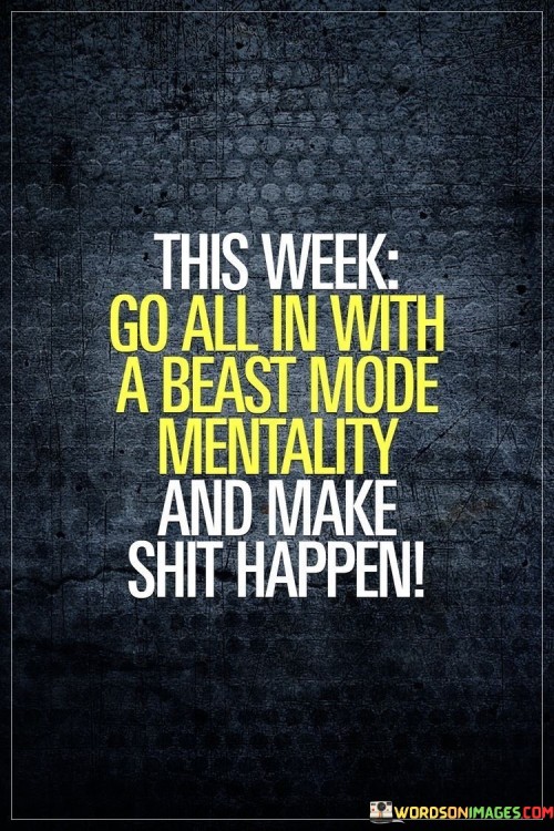 This-Week-Go-All-In-With-A-Beast-Mode-Mentality-And-Make-Quotes.jpeg