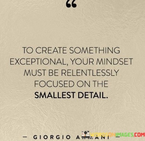 To-Create-Something-Exceptional-Your-Mindset-Must-Be-Relentlessly-Focused-On-The-Quotes