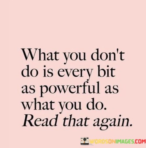 What-You-Dont-Do-Is-Every-Bit-As-Powerful-As-What-Quotes.jpeg