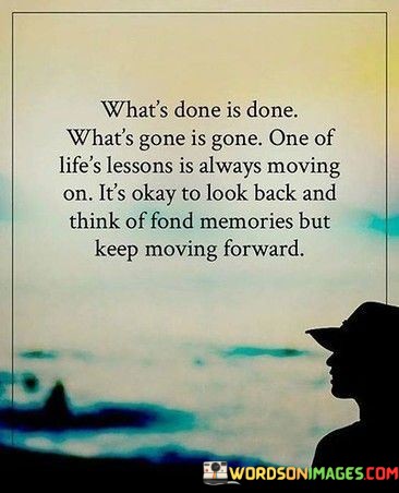 Whats-Done-Is-Done-Whats-Gone-Is-Gone-One-Of-Lifes-Lessons-Quotes.jpeg