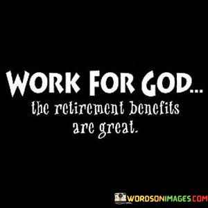 Work-For-God-The-Retirement-Benefits-Are-Great-Quotes.jpeg