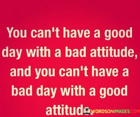 You-Cant-Have-A-Good-Day-With-A-Bad-Attitude-And-You-Quotes.jpeg