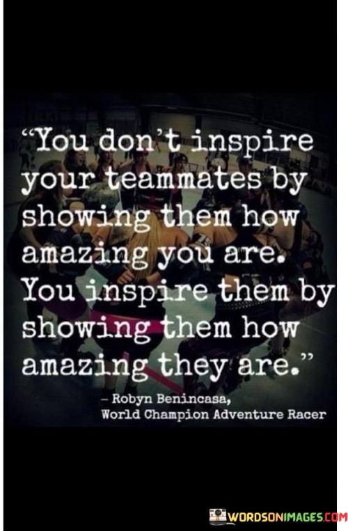 You Don't Inspire Your Teammates By Showing Them How Quotes