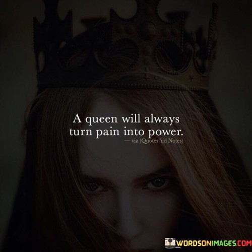 This quote reflects the resilience and strength of a queen, suggesting that she possesses the ability to transform her pain and adversities into sources of power and empowerment. It highlights the idea that a true leader, like a queen, does not succumb to life's challenges but instead rises above them, using her experiences of pain and hardship to fuel her growth and influence.
This quote serves as a reminder that adversities do not have to be roadblocks to success or happiness but rather stepping stones towards personal growth and empowerment. A queen's ability to transform pain into power exemplifies her resilience, determination, and capacity to lead with grace and strength. It inspires individuals to embrace their own hardships as opportunities for growth, to find strength within themselves, and to become the architects of their destiny. Ultimately, a queen's ability to turn pain into power exemplifies the transformative power of the human spirit and the potential for triumph over life's difficulties.