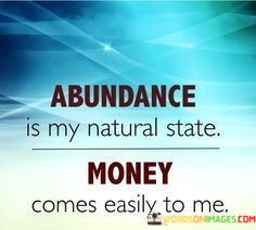 Abundance-Is-My-Natural-State-Money-Come-Quotes.jpeg