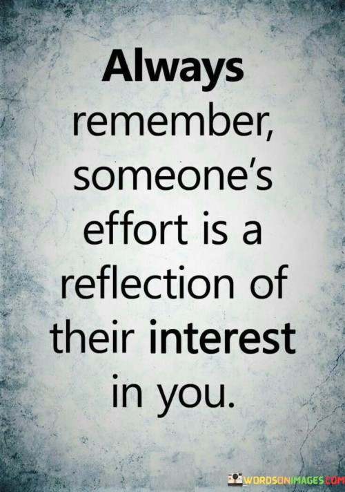 Always Remember Someone s Effort Is A Reflection Of Their Interest In You Quotes