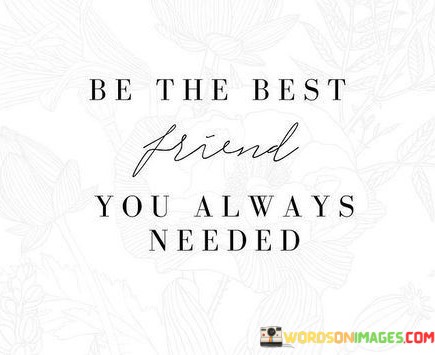 Be-The-Best-Friend-You-Always-Needed-Quotes.jpeg
