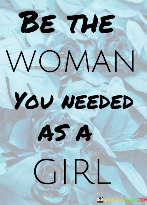 This poignant quote encapsulates the essence of self-compassion and empathy, urging women to nurture and support their younger selves by embodying the qualities and characteristics they needed during their formative years. When it states, "be the woman you needed as a girl," it encourages individuals to reflect on their past experiences and identify the gaps in support or guidance they may have encountered. Rather than dwelling on past shortcomings, the quote advocates for self-transformation, as women strive to become the role model and advocate they wish they had growing up. By embracing this mindset, women learn to offer themselves the understanding, encouragement, and unconditional love they may have yearned for in their youth. This journey of self-compassion fosters healing, personal growth, and empowerment, as it enables women to rewrite their narratives, free themselves from self-criticism, and build a strong foundation of self-worth. Beyond personal growth, embodying the woman they needed as a girl also extends to the broader community, as women who uplift themselves become inspirations for others, cultivating a culture of compassion and support among women. By bridging the gap between the woman they are now and the girl they once were, individuals learn to celebrate their resilience and vulnerability, empowering themselves and others to embrace authenticity and embrace the transformative power of self-love and understanding.