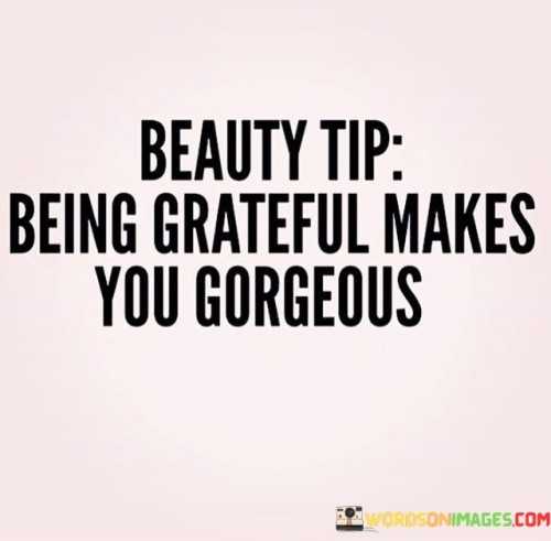 Beauty-Tip-Being-Greateful-Makes-You-Gorgeous-Quotes.jpeg