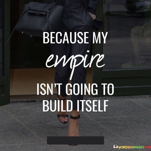 Because-Empire-Isnt-Going-To-Build-Itself-Quotes.jpeg