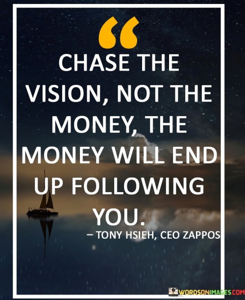 Chase The Vision Not The Money The Money Will End Quotes