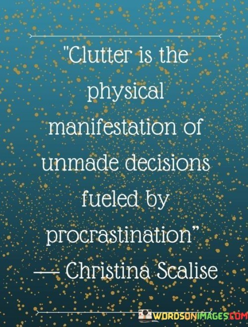Clutter-Is-A-Physical-Manifestation-Of-Unmade-Quotes.jpeg