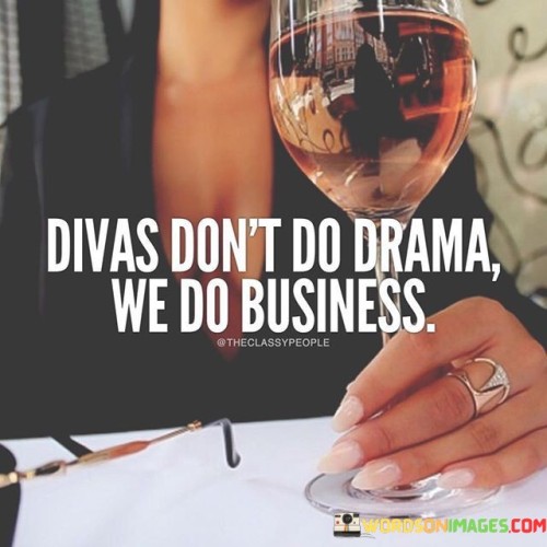 Divas Don't Do Drama We Do Business Quotes