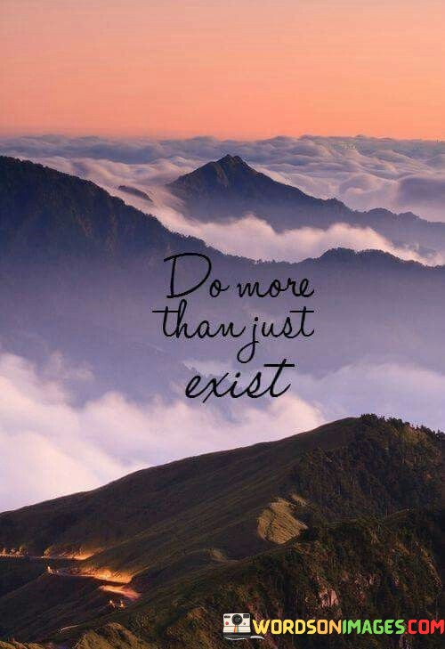 Do-More-Than-Just-Exist-Quotes.jpeg