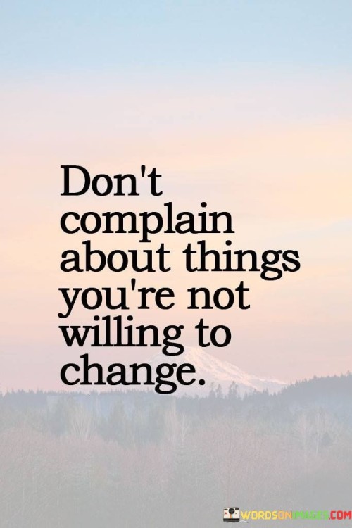 Dont-Complain-About-Things-Youre-Not-Willing-To-Change-Quotes.jpeg