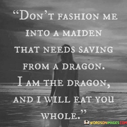 Dont-Fashion-Me-Into-A-Maiden-That-Needs-Quotes.jpeg