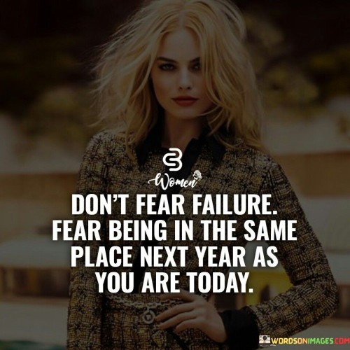 Dont-Fear-Failure-Fear-Being-In-The-Same-Place-Quotes.jpeg