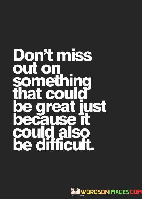 Dont-Miss-Out-On-Something-That-Could-Be-Great-Just-Because-Quotes.jpeg