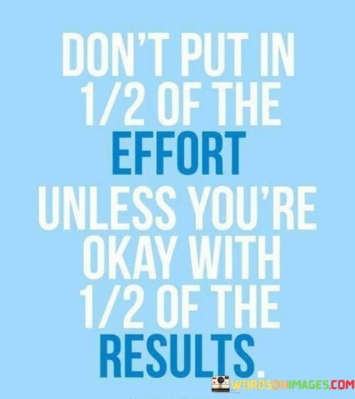 Dont-Put-In-1-2-Of-The-Effort-Unless-Youre-Okay-With-Quotes.jpeg
