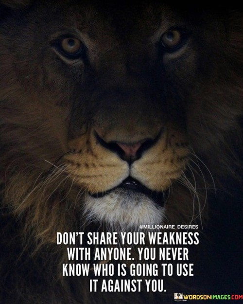 Dont-Share-Your-Weakness-With-Anyone-You-Never-Know-Who-Is-Going-To-Use-It-Against-You-Quotes.jpeg