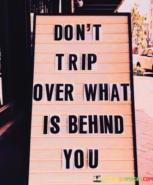 Don't Trip Over What Is Behind You Quotes