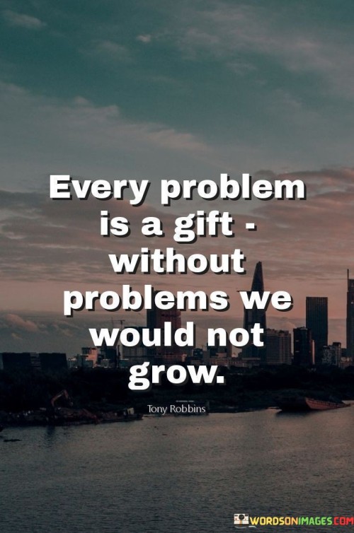 The quote "Every problem is a gift; without problems, we would not grow" emphasizes the positive aspects of challenges and difficulties in life.

At first glance, problems might seem like burdens or obstacles that hinder our progress and happiness. However, this quote encourages a different perspective, viewing problems as opportunities for personal growth and development. Just as a gift offers a surprise and holds the potential for something valuable, problems can provide us with valuable lessons and insights.

When we encounter problems, we are presented with a chance to learn, adapt, and overcome. Challenges push us out of our comfort zones, forcing us to think critically, find solutions, and develop new skills. In the process of resolving problems, we gain wisdom, resilience, and self-awareness, which are essential for personal and professional growth.

Moreover, facing and overcoming problems can lead to a sense of accomplishment and empowerment. As we navigate through difficult situations, we build confidence in our abilities and become more capable of handling future challenges.